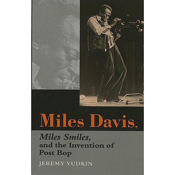 Miles Davis, Miles Smiles, and the Invention of Post Bop, Jeremy Yudkin