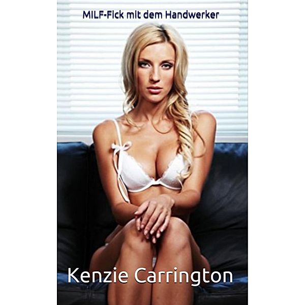 MILF-Fick mit dem Handwerker, Kenzie Carrington, Liandra Love Erotic eBooks