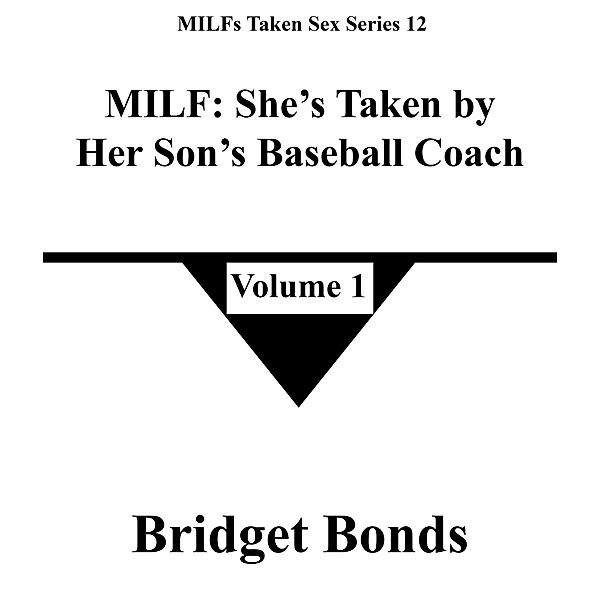 MILF: She's Taken by Her Son's Baseball Coach 1 (MILFs Taken Sex Series 12, #1) / MILFs Taken Sex Series 12, Bridget Bonds