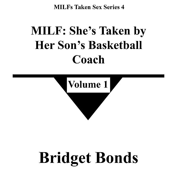 MILF: She's Taken by Her Son's Basketball Coach 1 (MILFs Taken Sex Series 4, #1) / MILFs Taken Sex Series 4, Bridget Bonds