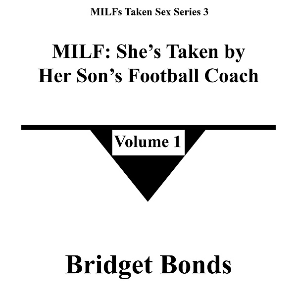 MILF: She's Taken by Her Son's Football Coach 1 (MILFs Taken Sex Series 3, #1) / MILFs Taken Sex Series 3, Bridget Bonds