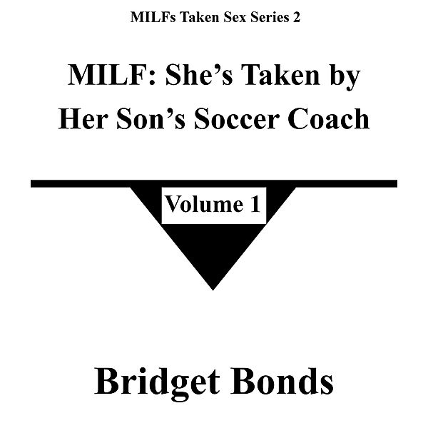 MILF: She's Taken by Her Son's Soccer Coach 1 (MILFs Taken Sex Series 2, #1) / MILFs Taken Sex Series 2, Bridget Bonds