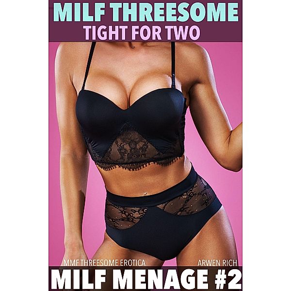 Milf Threesome: Tight For Two (Milf Menage #2) (MMF Threesome Erotica) / Milf Menage, Arwen Rich