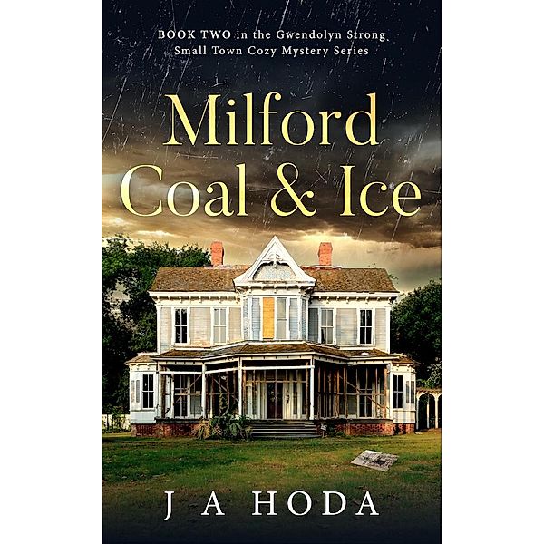 Milford Coal & Ice (Gwendolyn Strong Small Town Mystery Series, #2) / Gwendolyn Strong Small Town Mystery Series, J A Hoda