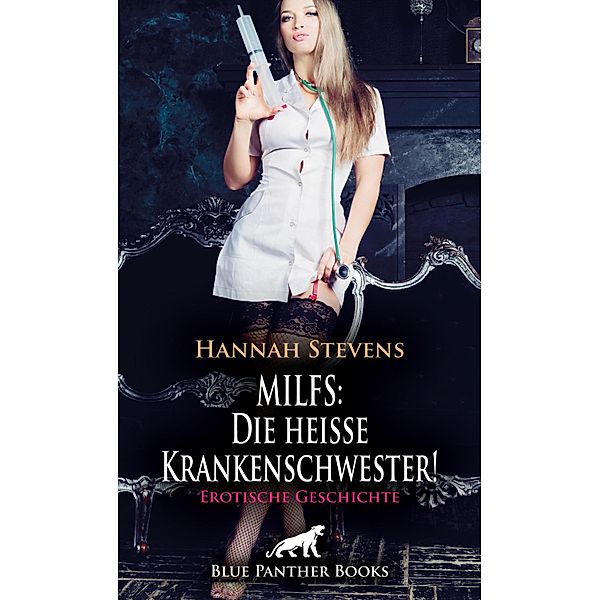 MILFS: Die heisse Krankenschwester! Erotische Geschichte / Love, Passion & Sex, Hannah Stevens