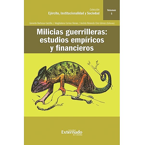 Milicias guerrilleras : estudios empíricos y financieros / Ejército, Institucionalidad y Sociedad Bd.5, Luis Rodolfo Escobedo David, Jenny Paola Lis-Gutiérrez, Doris Aguilera-Hernández, Gerardo Barbosa Castillo, Magdalena Correa Henao, Andrés Rolando Ciro Gómez