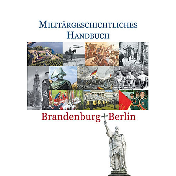 Militärgeschichtliches Handbuch Brandenburg-Berlin