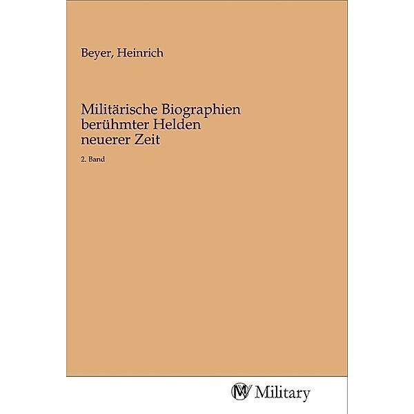 Militärische Biographien berühmter Helden neuerer Zeit