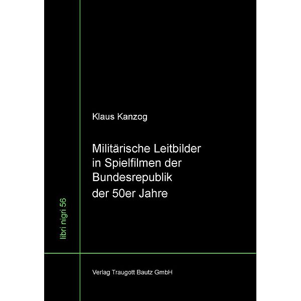 Militärische Leitbilder in Spielfilmen der Bundesrepublik der 50er Jahre / libri nigri Bd.56, Klaus Kanzog