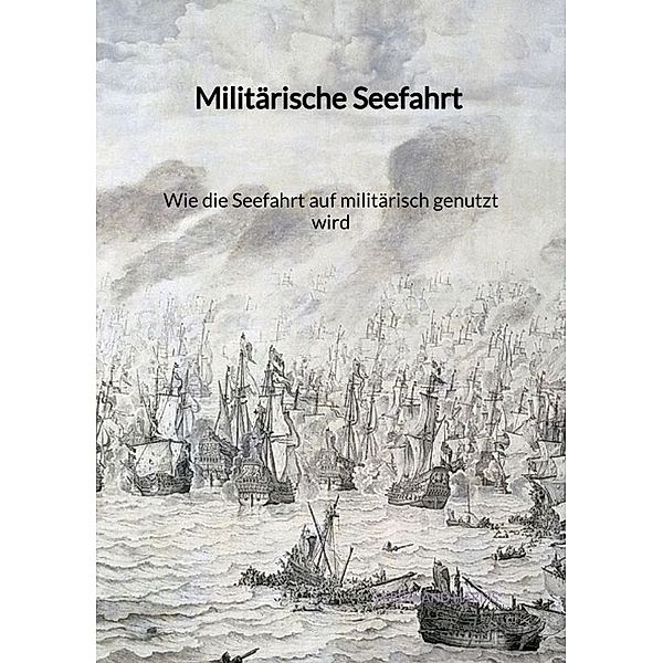 Militärische Seefahrt - Wie die Seefahrt auf militärisch genutzt wird, Ferdinand Harms