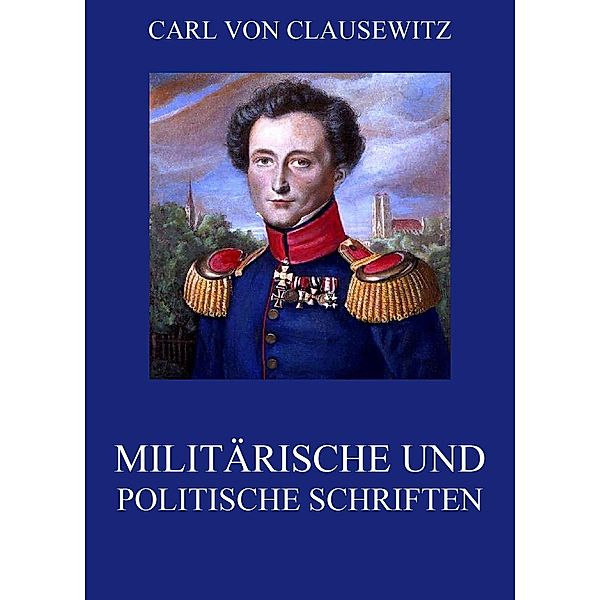 Militärische und politische Schriften, Carl von Clausewitz