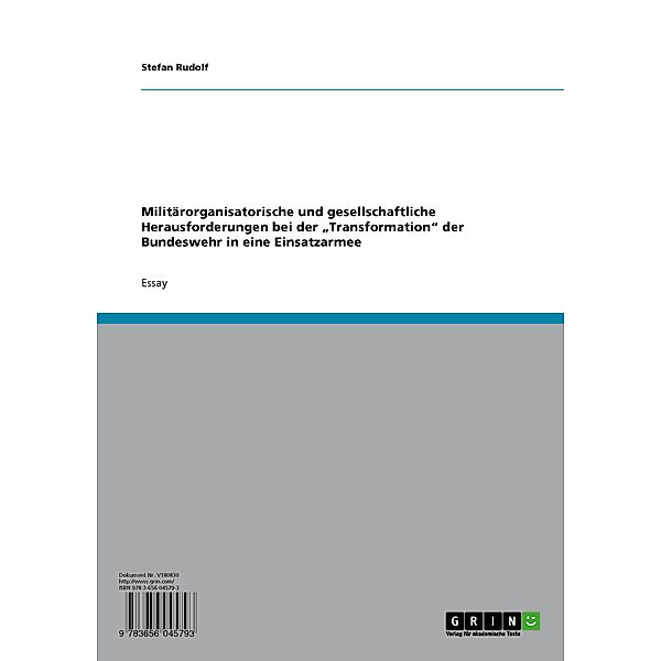 Militärorganisatorische und gesellschaftliche Herausforderungen bei der 'Transformation' der Bundeswehr in eine Einsatzarmee, Stefan Rudolf