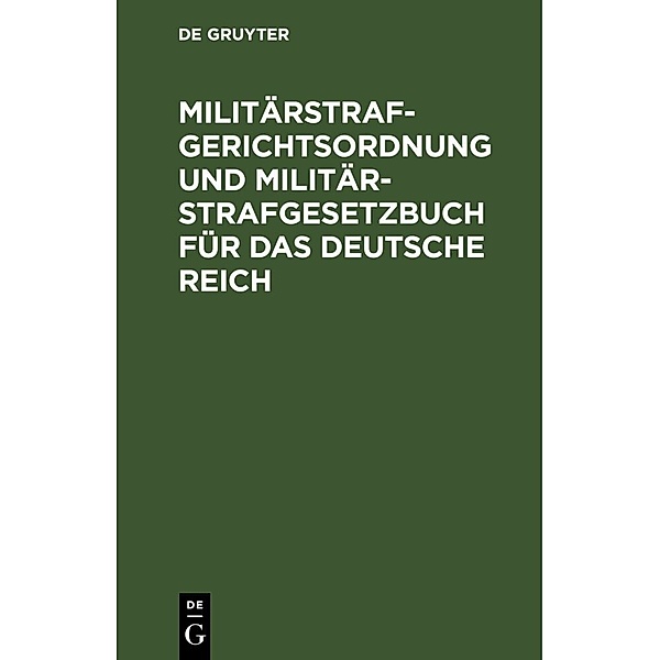 Militärstrafgerichtsordnung und Militär-Strafgesetzbuch für das Deutsche Reich
