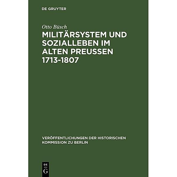 Militärsystem und Sozialleben im Alten Preussen 1713-1807 / Veröffentlichungen der Historischen Kommission zu Berlin Bd.7, Otto Büsch