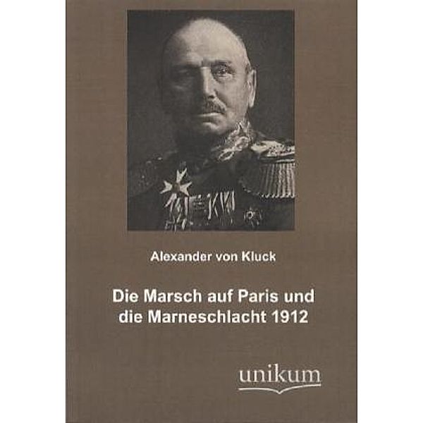 Militärtechnik & Militärgeschichte / Der Marsch auf Paris und die Marneschlacht 1912, Alexander von Kluck