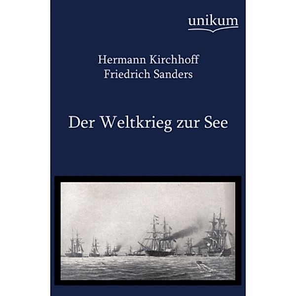 Militärtechnik & Militärgeschichte / Der Weltkrieg zur See, Hermann Kirchhoff, Friedrich Sanders