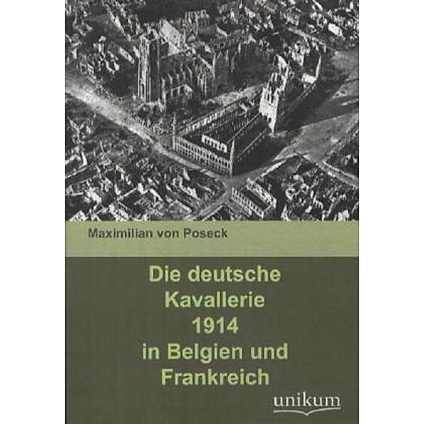 Militärtechnik & Militärgeschichte / Die deutsche Kavallerie 1914 in Belgien und Frankreich, Maximilian von Poseck