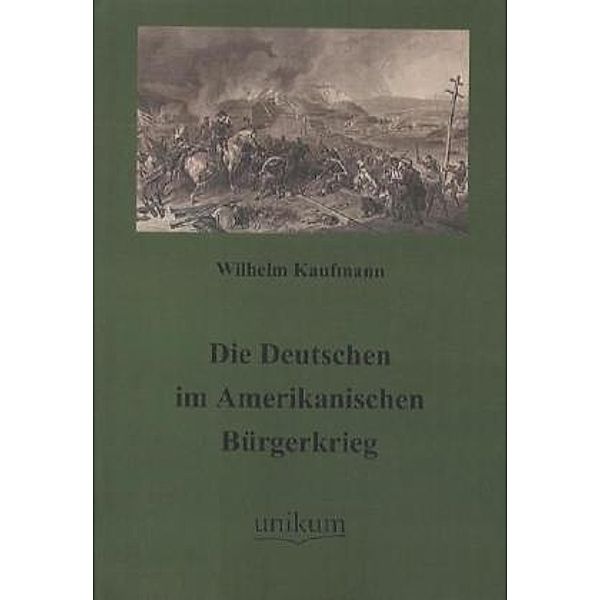 Militärtechnik & Militärgeschichte / Die Deutschen im Amerikanischen Bürgerkrieg, Wilhelm Kaufmann