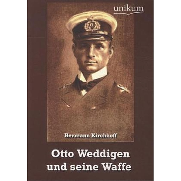 Militärtechnik & Militärgeschichte / Otto Weddigen und seine Waffe, Hermann Kirchhoff