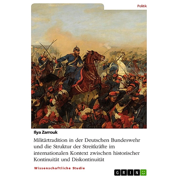 Militärtradition in der Deutschen Bundeswehr und die Struktur der Streitkräfte im internationalen Kontext zwischen historischer Kontinuität und Diskontinuität, Ilya Zarrouk