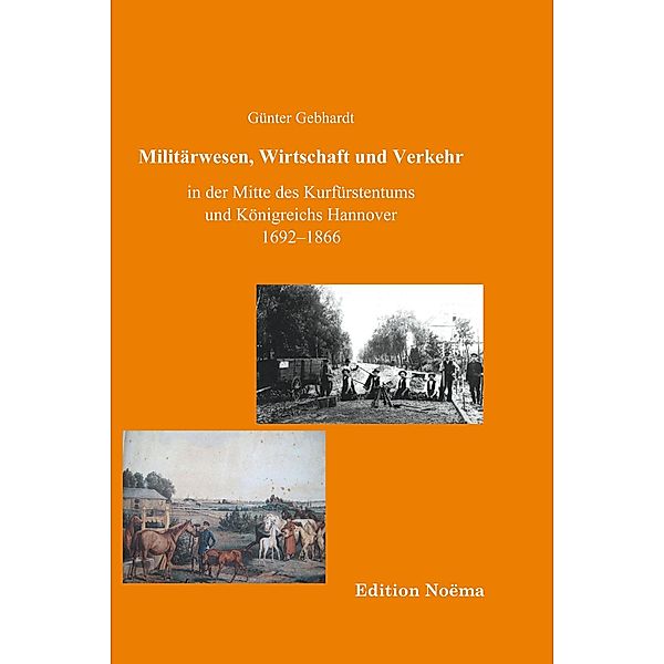 Militärwesen, Verkehr und Wirtschaft in der Mitte des Kurfürstentums und Königreichs Hannover 1692-1866, Günter Gebhardt