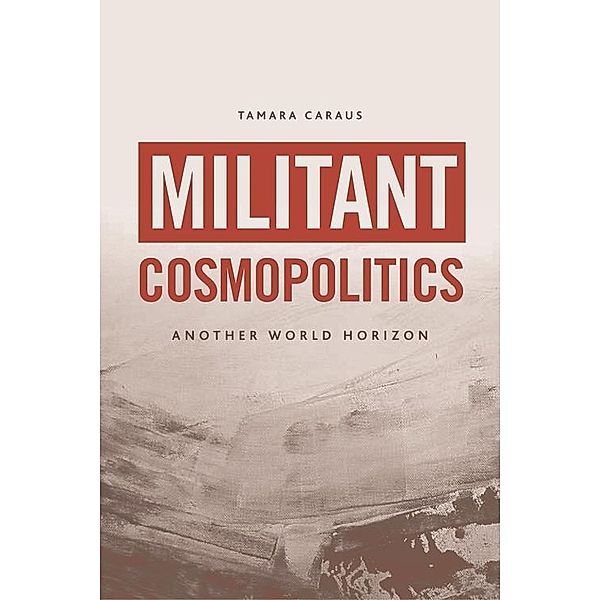 Militant Cosmopolitics, Tamara Caraus