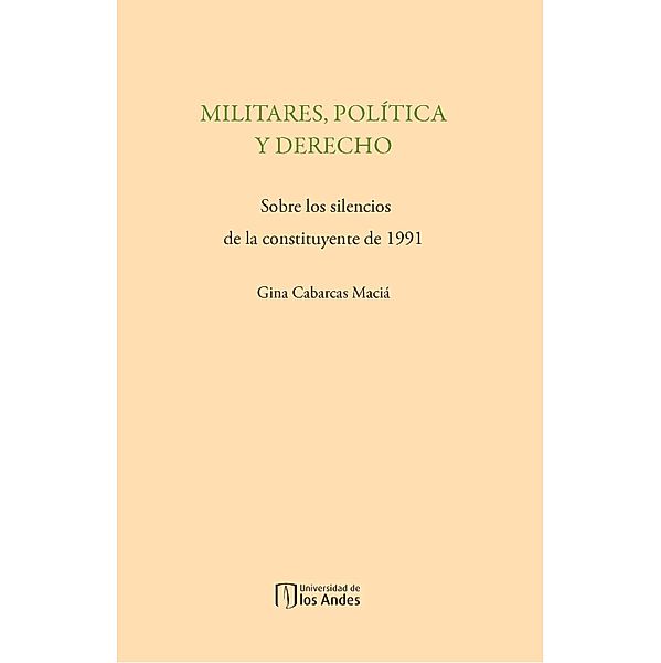 Militares, política y derecho. Sobre los silencios de la constituyente de 1991, Gina Cabarcas Maciá