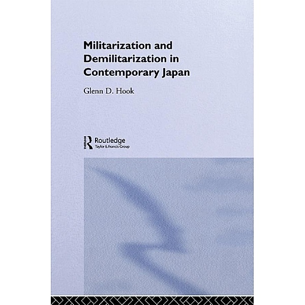 Militarisation and Demilitarisation in Contemporary Japan, Glenn D. Hook