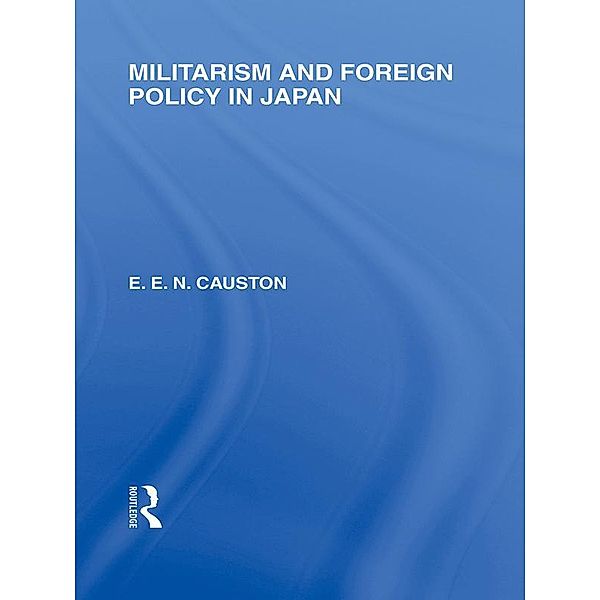 Militarism and Foreign Policy in Japan, E E N Causton