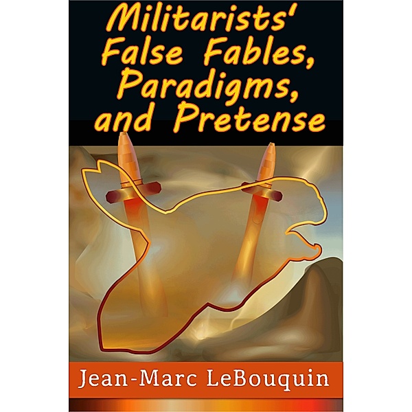 Militarists' False Fables, Paradigms, and Pretense, Jean-Marc Lebouquin