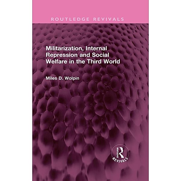 Militarization, Internal Repression and Social Welfare in the Third World, Miles D Wolpin