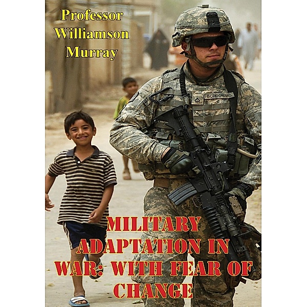 Military Adaptation In War: With Fear Of Change, Williamson Murray