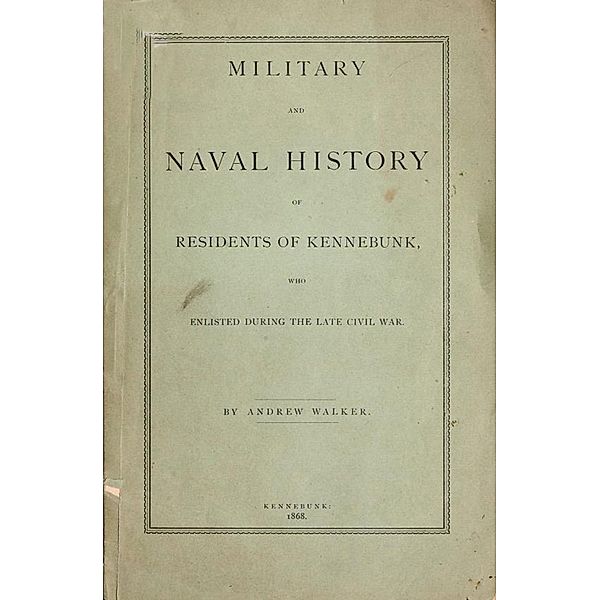 Military and Naval History of Residents of Kennebunk, Maine who Enlisted During the late Civil War, Andrew Walker