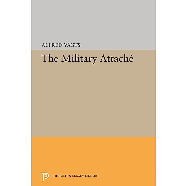 Military Attache / Princeton Legacy Library Bd.2004, Alfred Vagts