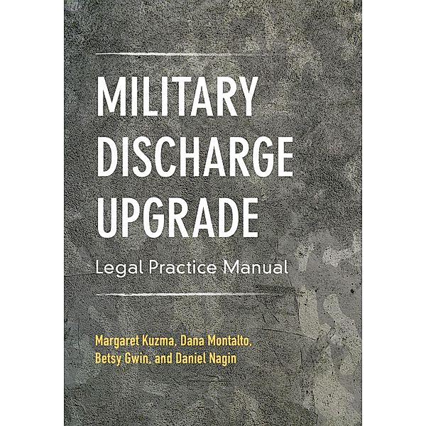 Military Discharge Upgrade Legal Practice Manual, Margaret Kuzma, Elizabeth R., Daniel L. Nagin