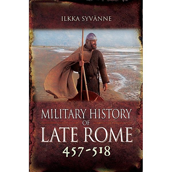 Military History of Late Rome 457-518 / Military History of Late Rome, Syvanne Ilkka Syvanne