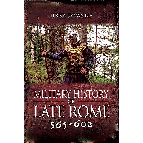 Military History of Late Rome 565-602, Ilkka Syvänne