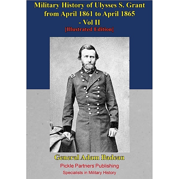 Military History Of Ulysses S. Grant From April 1861 To April 1865 Vol. II, General Adam Badeau