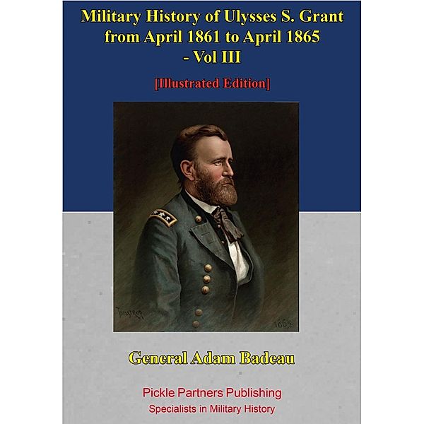 Military History Of Ulysses S. Grant From April 1861 To April 1865 Vol. III, General Adam Badeau