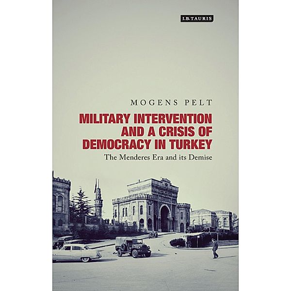 Military Intervention and a Crisis of Democracy in Turkey / Tauris Academic Studies, Mogens Pelt