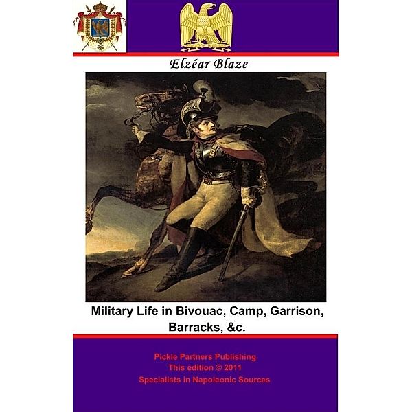 Military Life in Bivouac, Camp, Garrison, Barracks, &c., Elzear Blaze