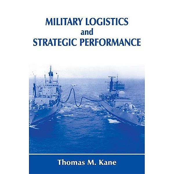 Military Logistics and Strategic Performance, Thomas M. Kane
