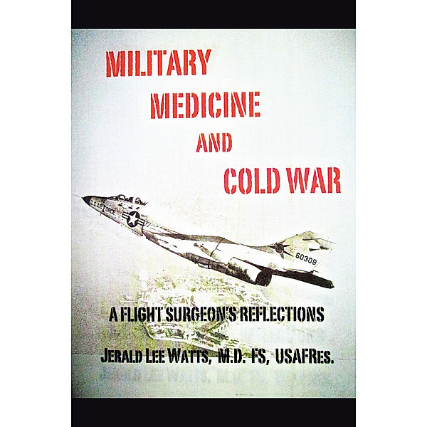 Military Medicine and Cold War, Jerald Lee Watts M.D. FS.