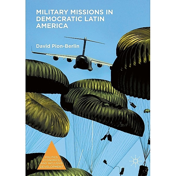 Military Missions in Democratic Latin America / Politics, Economics, and Inclusive Development, David Pion-Berlin
