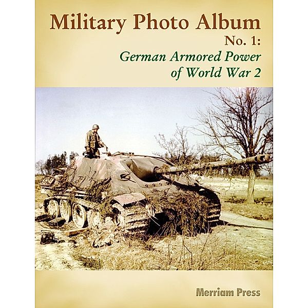 Military Photo Album No. 1: German Armored Power of World War 2, Merriam Press