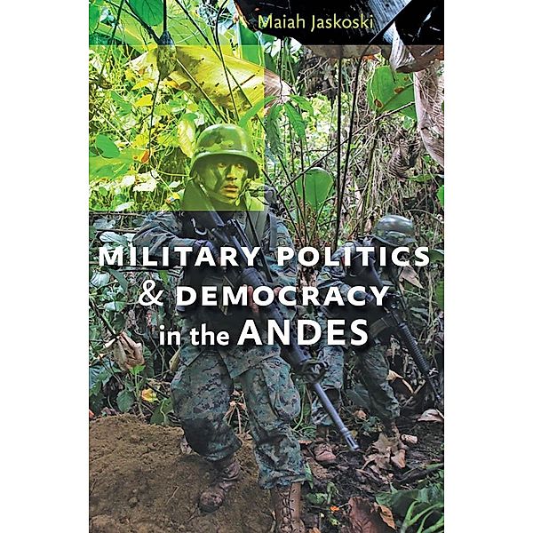 Military Politics and Democracy in the Andes, Maiah Jaskoski