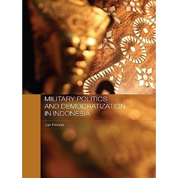 Military Politics and Democratization in Indonesia, Jun Honna