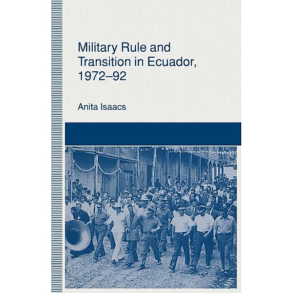 Military Rule and Transition in Ecuador, 1972-92 / St Antony's Series, Anita Isaacs