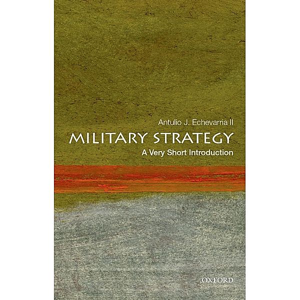 Military Strategy: A Very Short Introduction / Very Short Introductions, Antulio J. II Echevarria