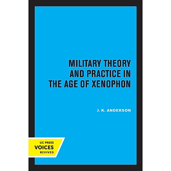 Military Theory and Practice in the Age of Xenophon, J. K. Anderson